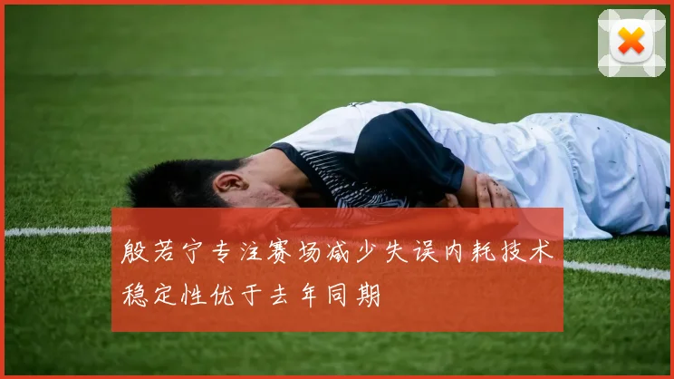 殷若宁专注赛场减少失误内耗技术稳定性优于去年同期